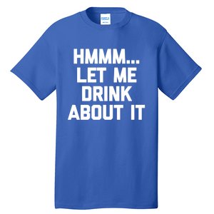 Hmmm Let Me About It Gift Funny Saying Ing Gift Tall T-Shirt