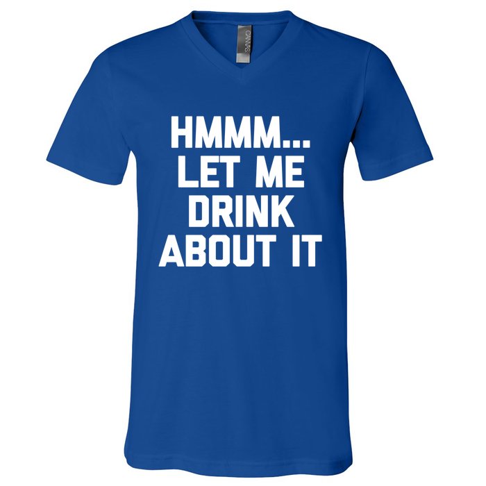 Hmmm Let Me About It Gift Funny Saying Ing Gift V-Neck T-Shirt