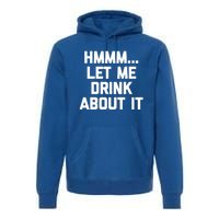 Hmmm Let Me About It Gift Funny Saying Ing Gift Premium Hoodie