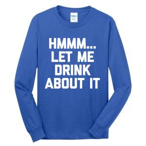 Hmmm Let Me About It Gift Funny Saying Ing Gift Tall Long Sleeve T-Shirt