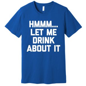 Hmmm Let Me About It Gift Funny Saying Ing Gift Premium T-Shirt