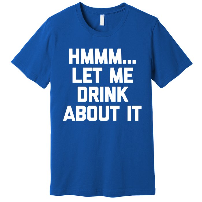 Hmmm Let Me About It Gift Funny Saying Ing Gift Premium T-Shirt