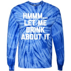 Hmmm Let Me About It Gift Funny Saying Ing Gift Tie-Dye Long Sleeve Shirt