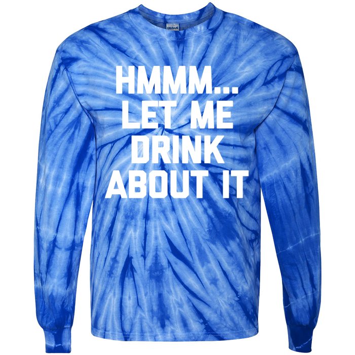 Hmmm Let Me About It Gift Funny Saying Ing Gift Tie-Dye Long Sleeve Shirt