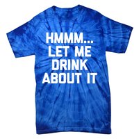 Hmmm Let Me About It Gift Funny Saying Ing Gift Tie-Dye T-Shirt