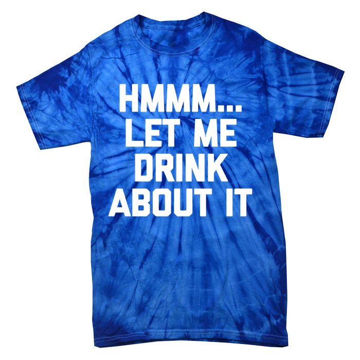 Hmmm Let Me About It Gift Funny Saying Ing Gift Tie-Dye T-Shirt