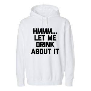 Hmmm Let Me About It Gift Funny Saying Ing Gift Garment-Dyed Fleece Hoodie