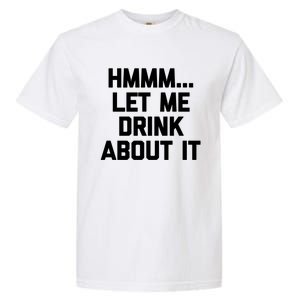 Hmmm Let Me About It Gift Funny Saying Ing Gift Garment-Dyed Heavyweight T-Shirt