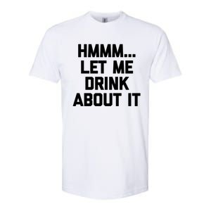 Hmmm Let Me About It Gift Funny Saying Ing Gift Softstyle CVC T-Shirt