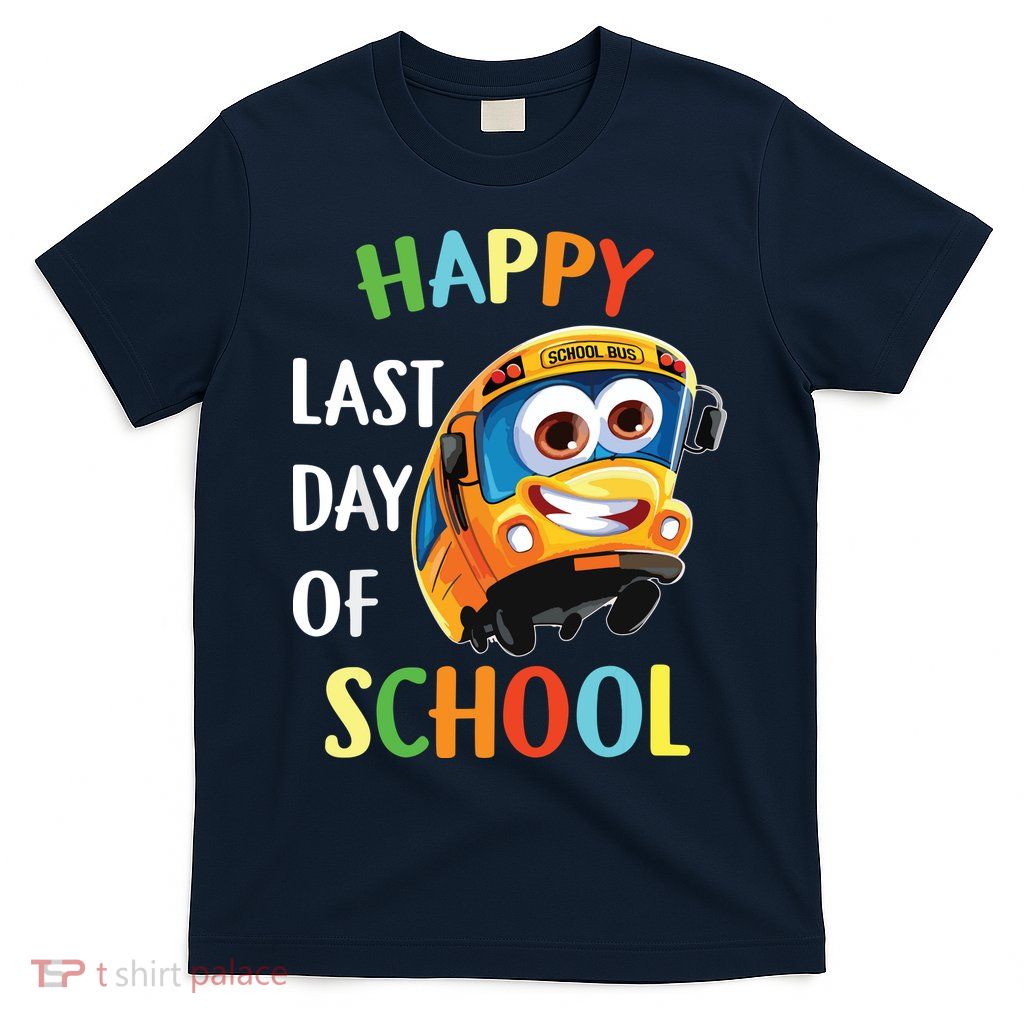 Happy Last Of Day School Bus Driver Teacher Student Parent T-Shirt