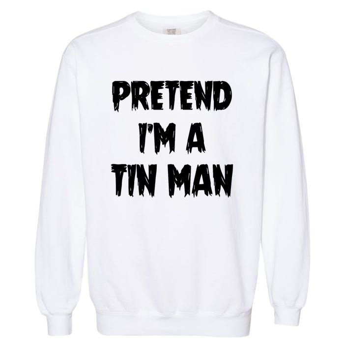 Halloween Lazy Party Costume Pretend Im A Tin Man Gift Garment-Dyed Sweatshirt