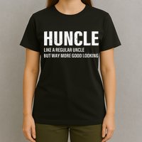 Huncle Like Regular Uncle Way More Good Looking Funny Uncle T-Shirt