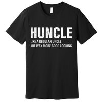 Huncle Like Regular Uncle Way More Good Looking Funny Uncle Premium T-Shirt
