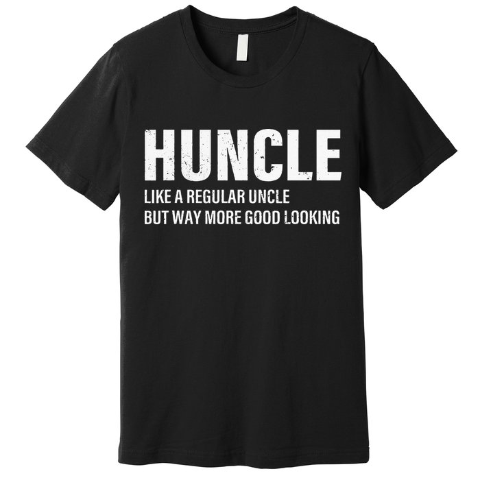 Huncle Like Regular Uncle Way More Good Looking Funny Uncle Premium T-Shirt