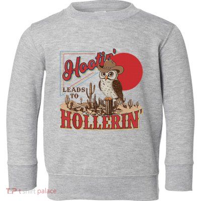 Hootin Leads To Hollerin Owl Cowboy Western Owl Cowboy Toddler Sweatshirt