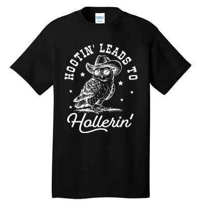 Hootin Leads To Hollerin Tall T-Shirt