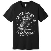 Hootin Leads To Hollerin Premium T-Shirt