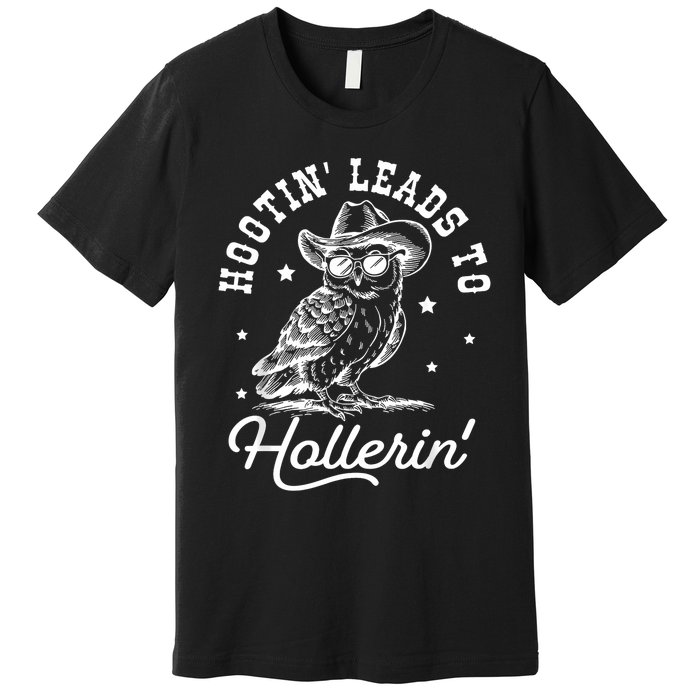 Hootin Leads To Hollerin Premium T-Shirt