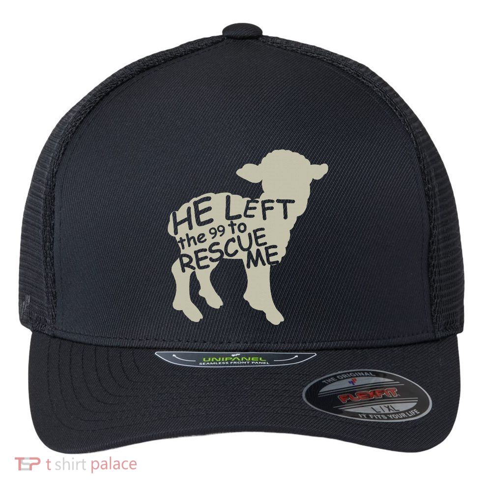 He Left The 99 To Rescue Me Religious Christian Flexfit Unipanel Trucker Cap