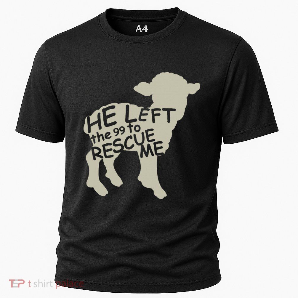 He Left The 99 To Rescue Me Religious Christian Performance Shirt