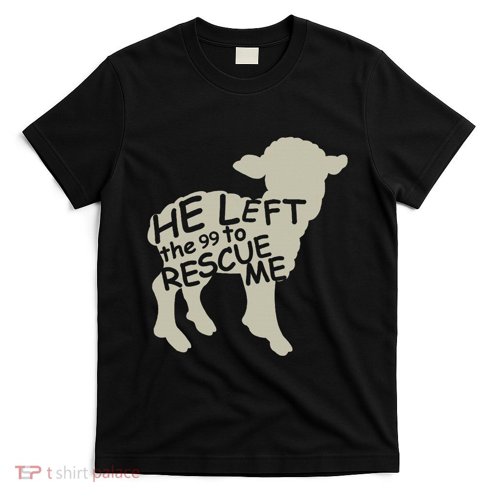 He Left The 99 To Rescue Me Religious Christian T-Shirt