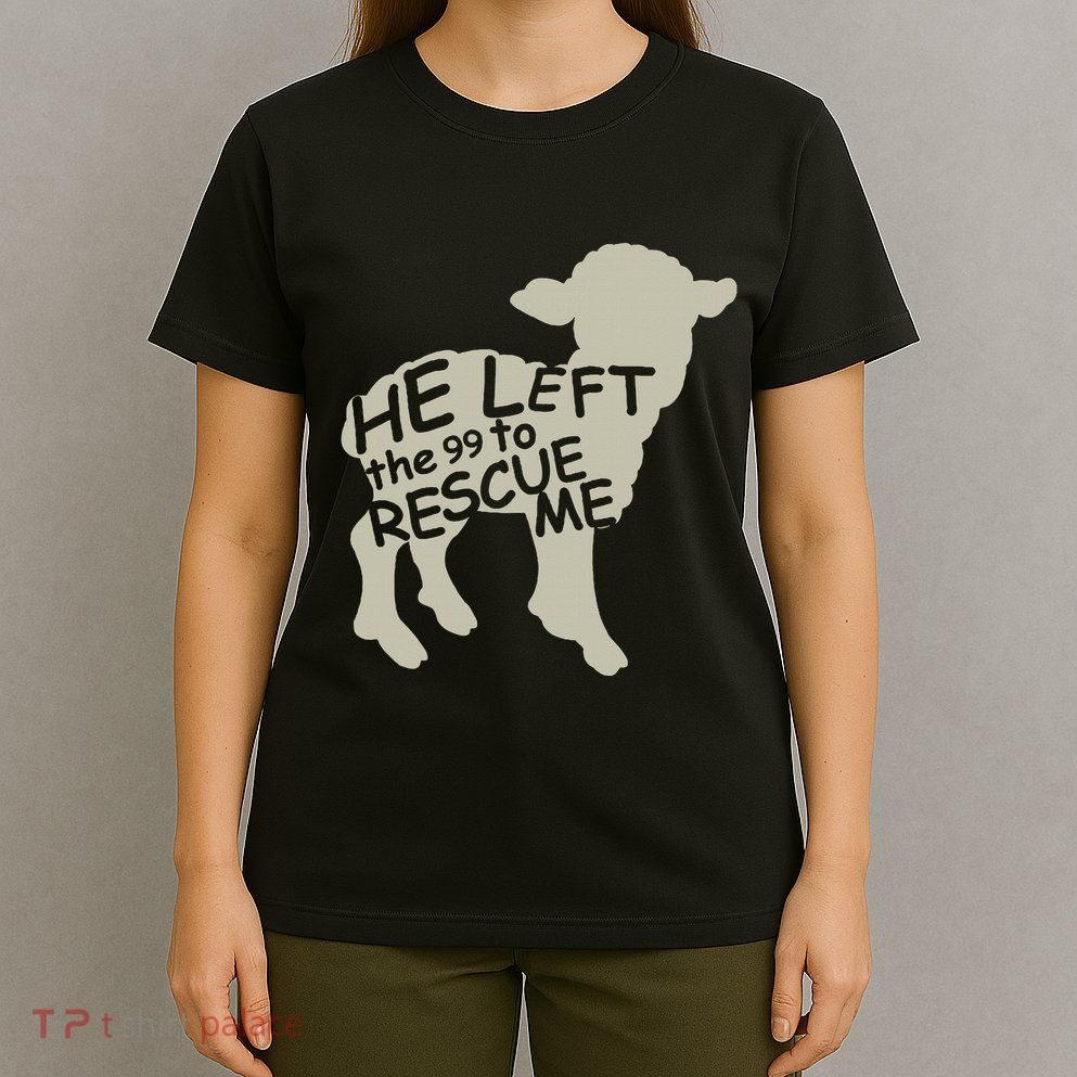 He Left The 99 To Rescue Me Religious Christian T-Shirt