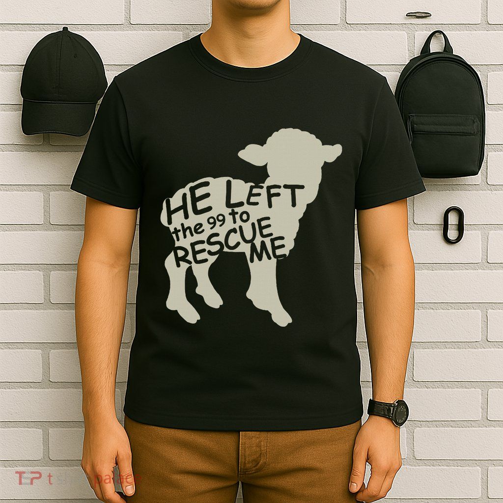 He Left The 99 To Rescue Me Religious Christian T-Shirt