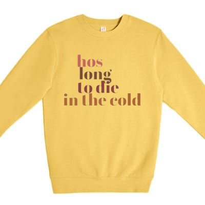 Hos Long To Die In Cold Premium Crewneck Sweatshirt