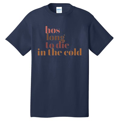 Hos Long To Die In Cold Tall T-Shirt