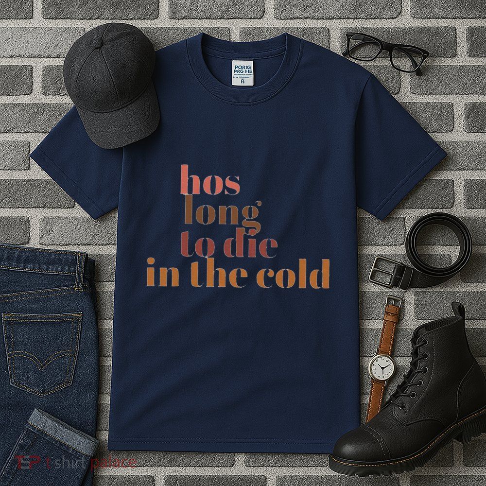 Hos Long To Die In Cold Tall T-Shirt