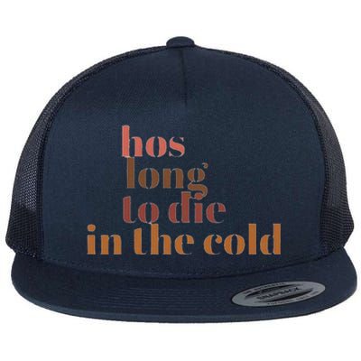 Hos Long To Die In Cold Flat Bill Trucker Hat