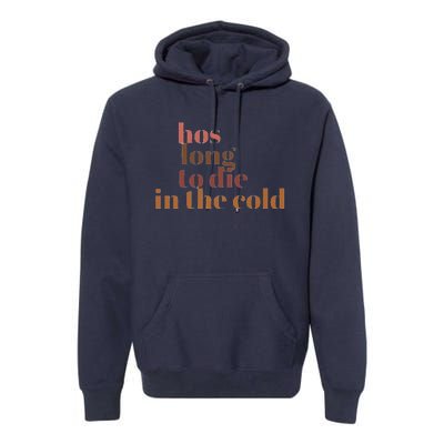 Hos Long To Die In Cold Premium Hoodie