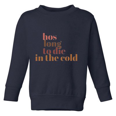 Hos Long To Die In Cold Toddler Sweatshirt