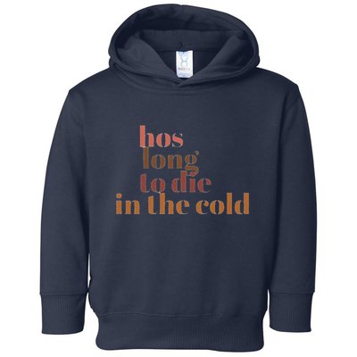 Hos Long To Die In Cold Toddler Hoodie