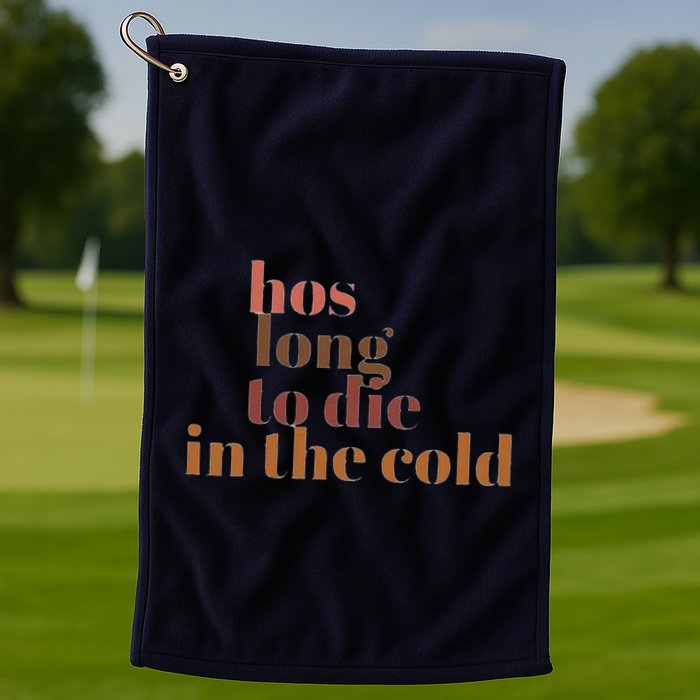 Hos Long To Die In Cold Golf Towel