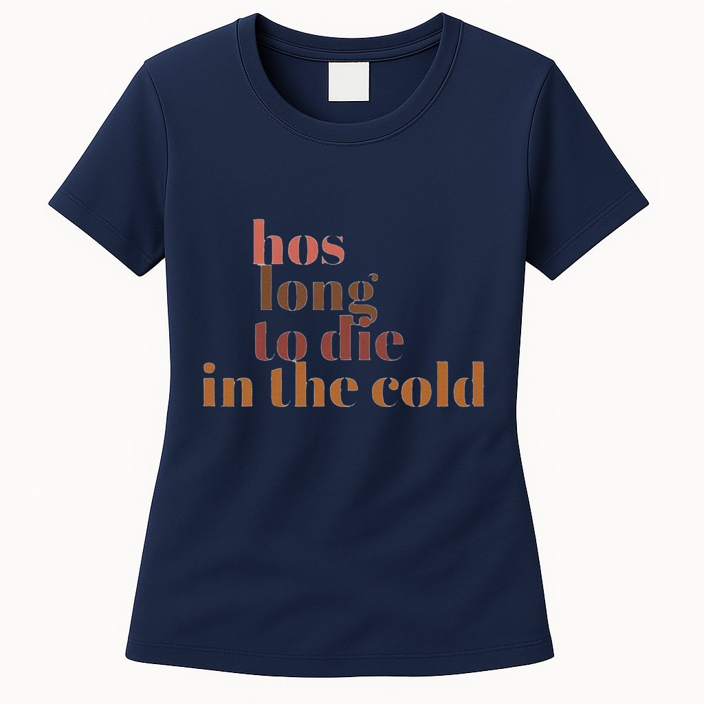 Hos Long To Die In Cold Womens T-Shirt