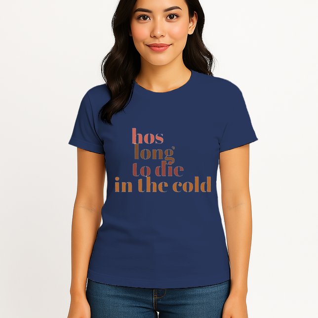 Hos Long To Die In Cold Womens T-Shirt