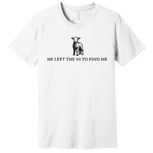 He Left The 99 To Find Me Premium T-Shirt