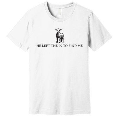 He Left The 99 To Find Me Premium T-Shirt