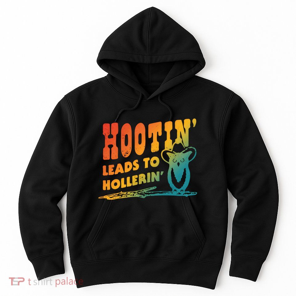 Hootin Leads To Hollerin Hoodie