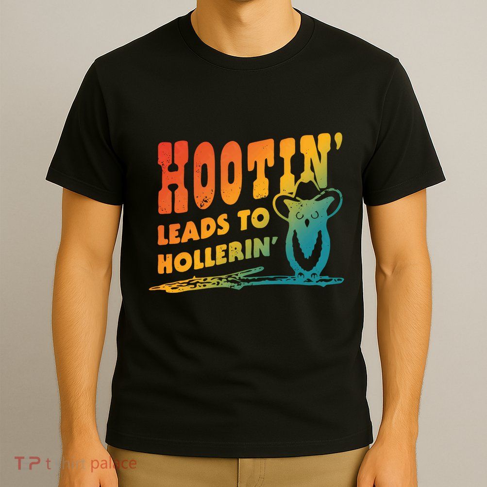 Hootin Leads To Hollerin T-Shirt