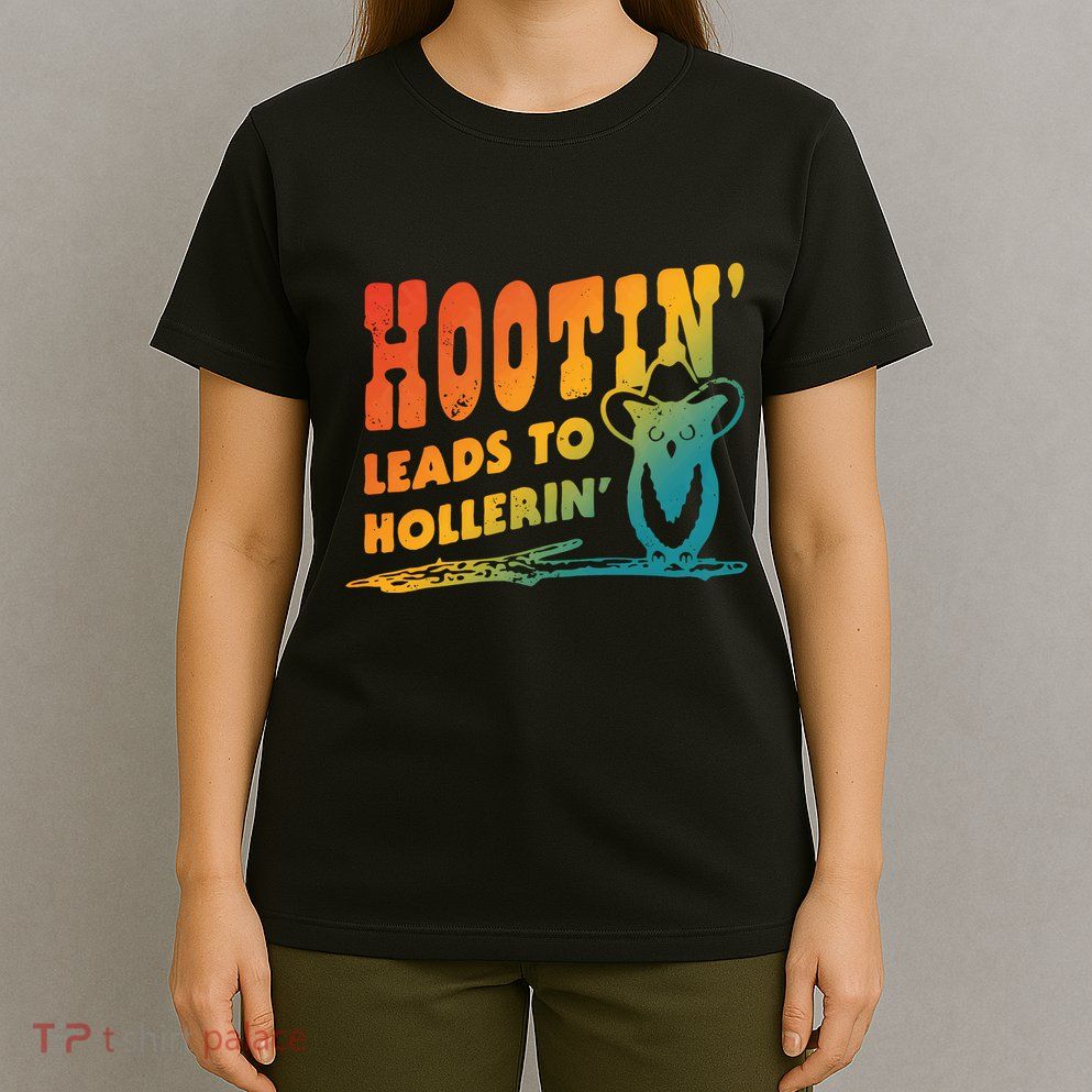 Hootin Leads To Hollerin T-Shirt