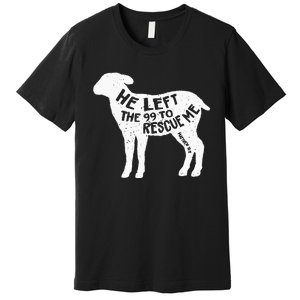 He Left The 99 To Rescue Me Matthew 18:12 Premium T-Shirt