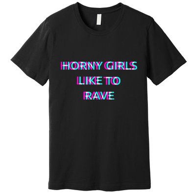 Horny Like To Rave Party Club Festival Raver Premium T-Shirt