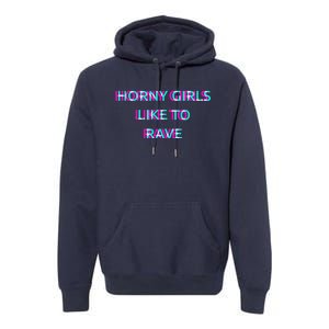 Horny Like To Rave Party Club Festival Raver Premium Hoodie