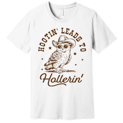 Hootin Leads To Hollerin Owl Cowboy Premium T-Shirt