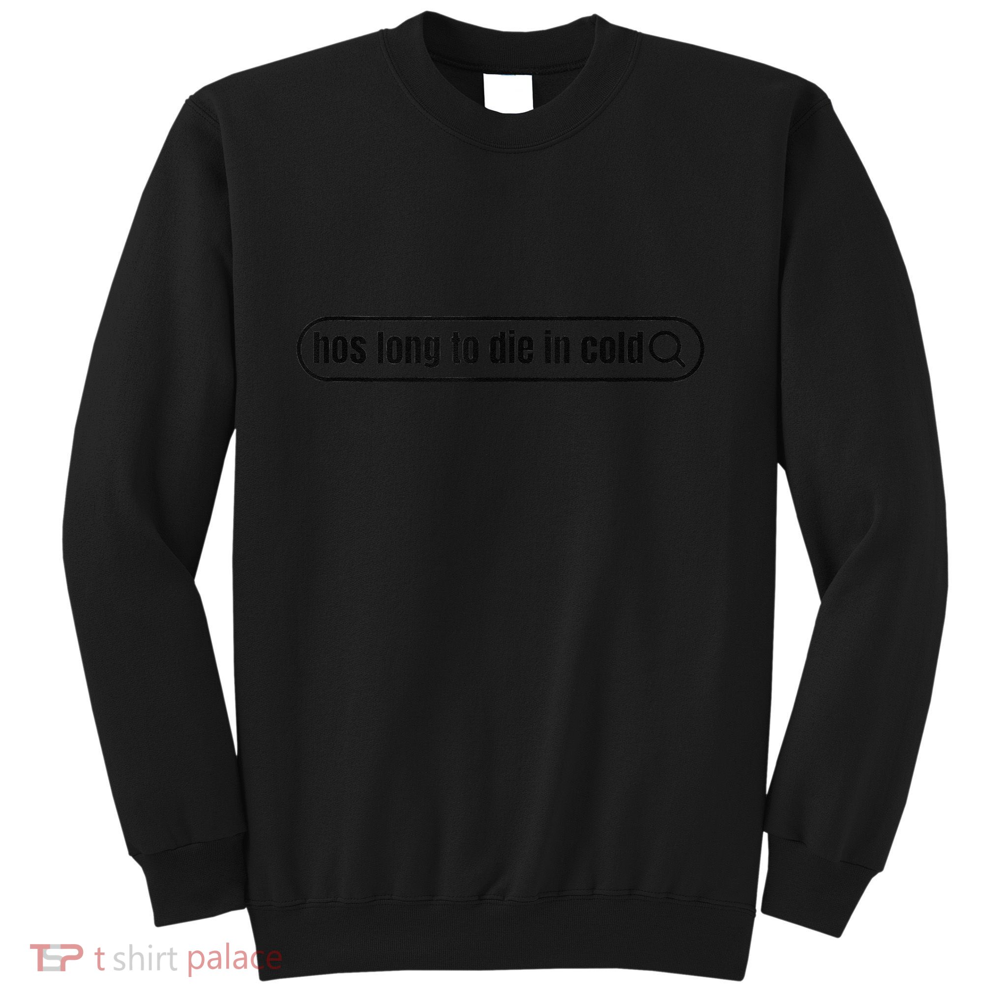 Hos Long To Die In Cold Sweatshirt
