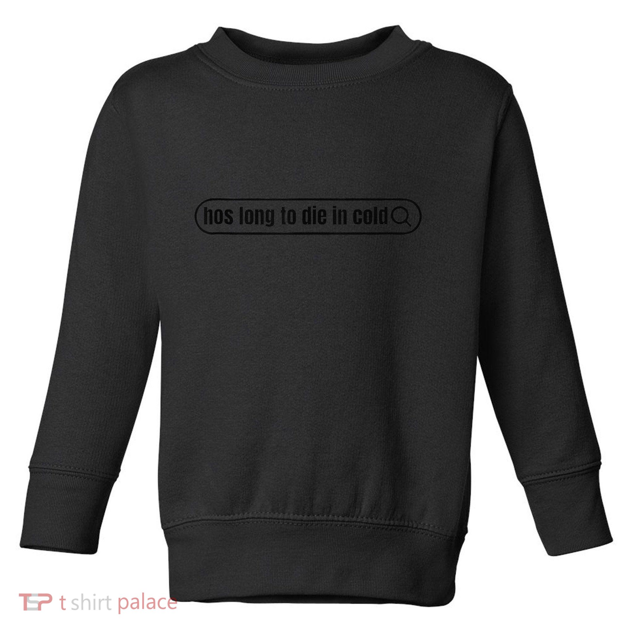 Hos Long To Die In Cold Toddler Sweatshirt