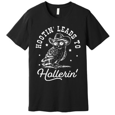 Hootin Leads To Hollerin Premium T-Shirt