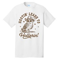 Hootin Leads To Hollerin Tall T-Shirt